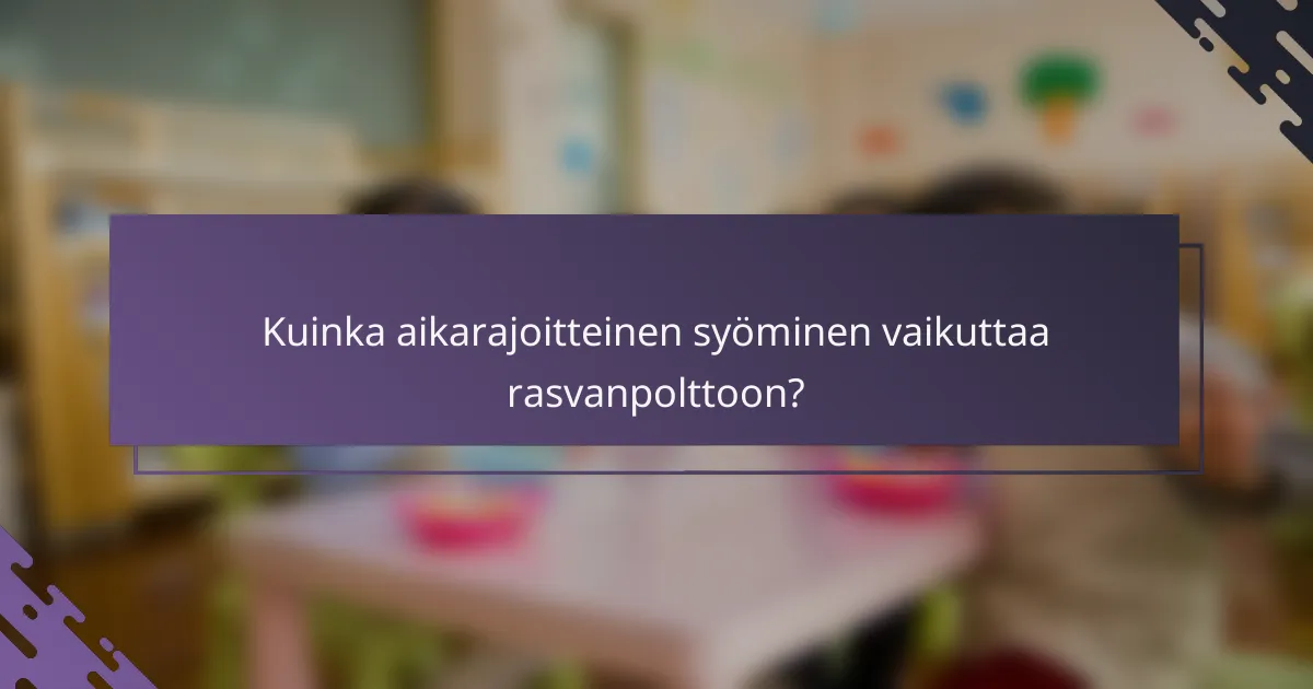 Kuinka aikarajoitteinen syöminen vaikuttaa rasvanpolttoon?