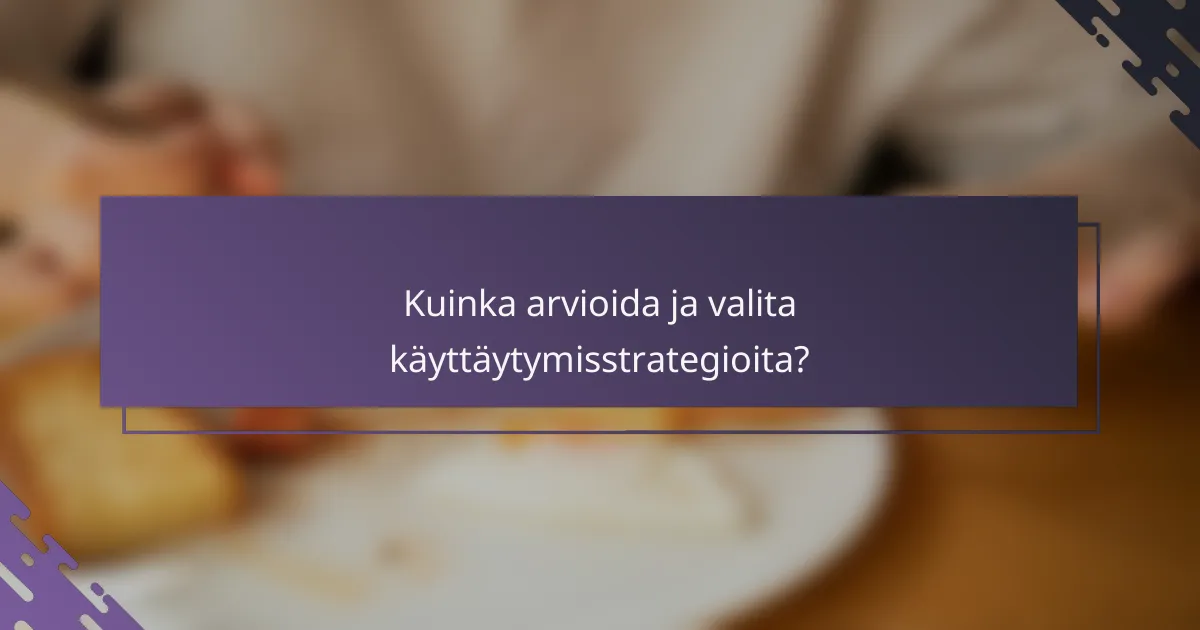 Kuinka arvioida ja valita käyttäytymisstrategioita?