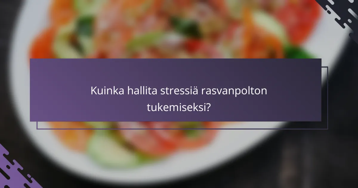 Kuinka hallita stressiä rasvanpolton tukemiseksi?