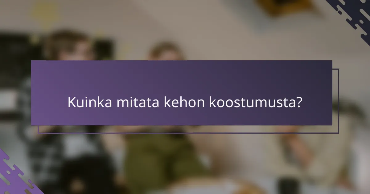 Kuinka mitata kehon koostumusta?