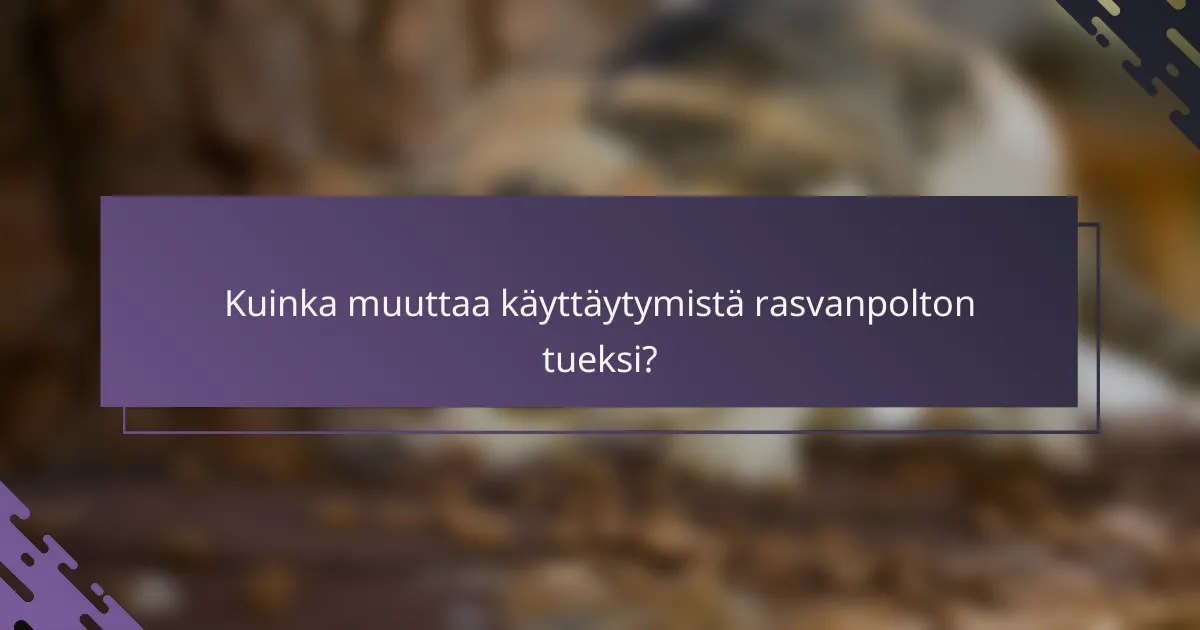 Kuinka muuttaa käyttäytymistä rasvanpolton tueksi?