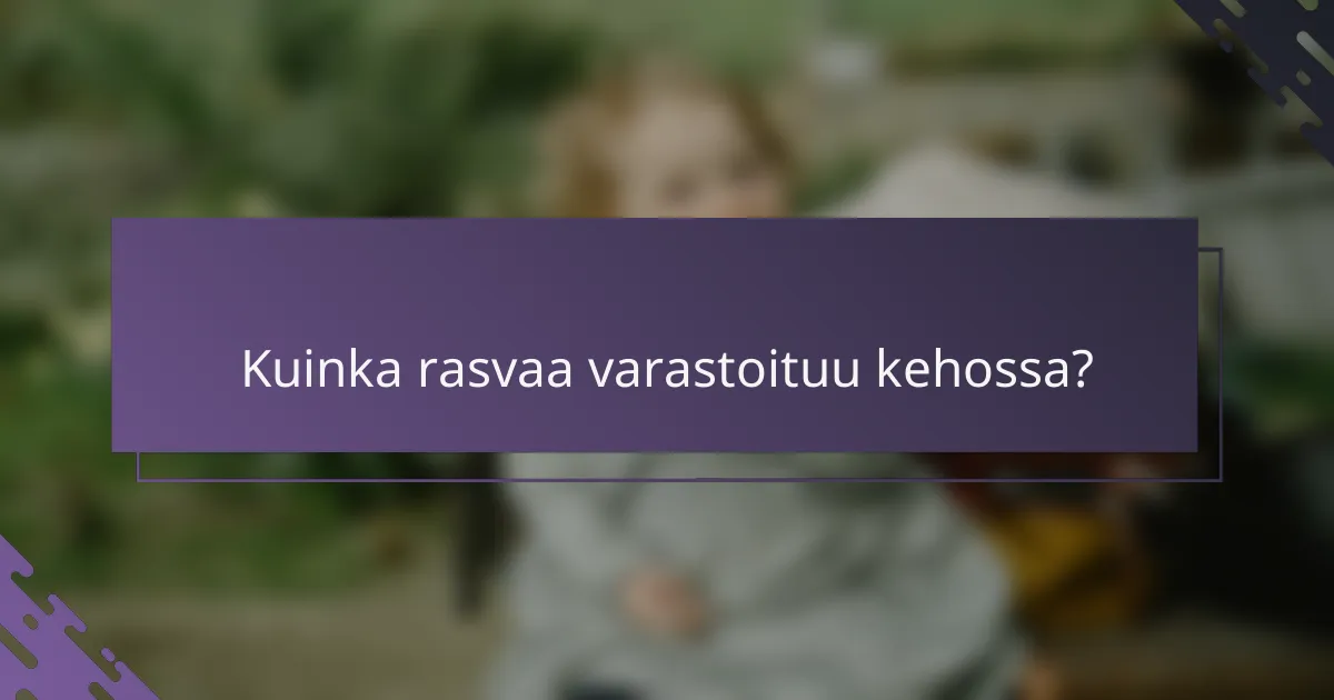 Kuinka rasvaa varastoituu kehossa?