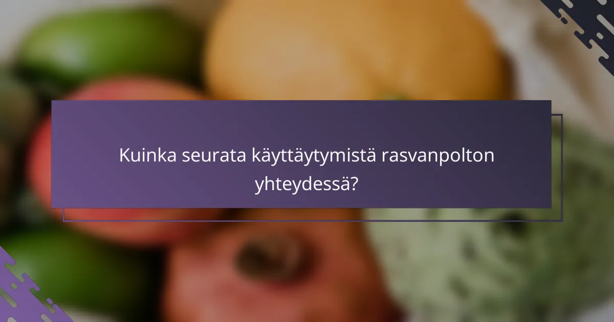 Kuinka seurata käyttäytymistä rasvanpolton yhteydessä?