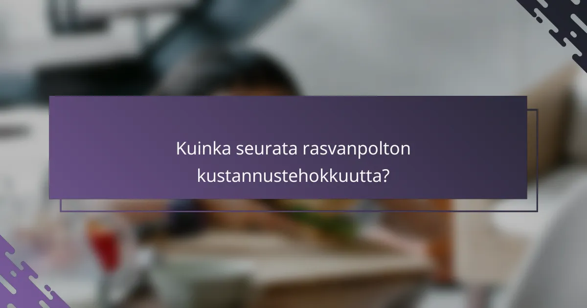 Kuinka seurata rasvanpolton kustannustehokkuutta?