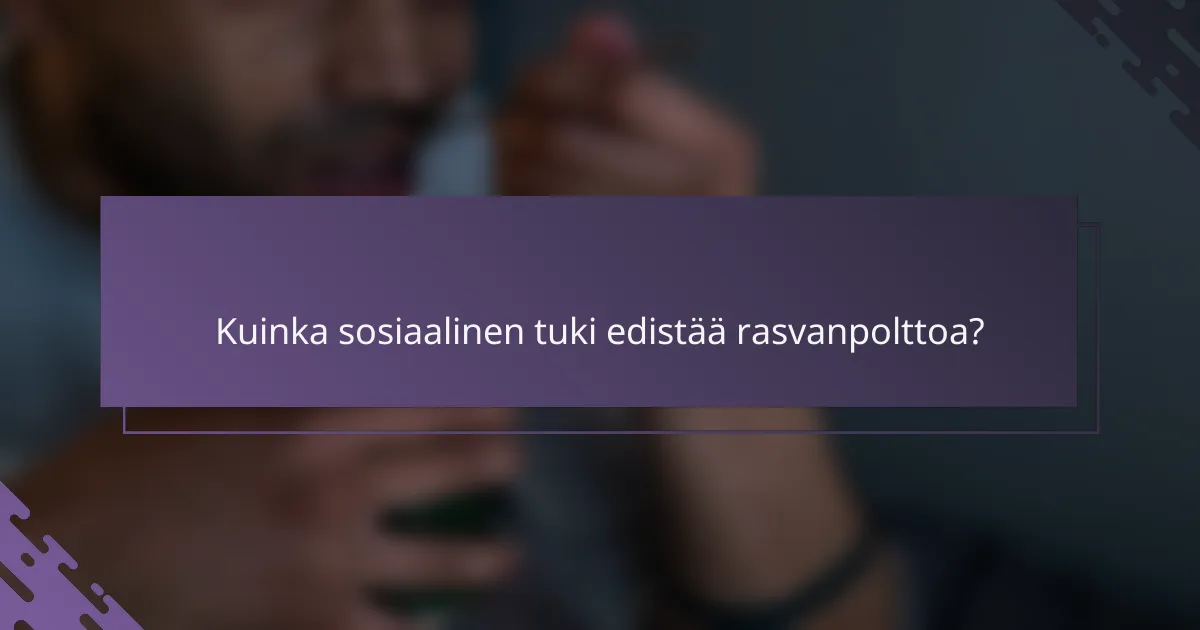 Kuinka sosiaalinen tuki edistää rasvanpolttoa?