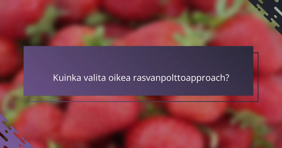 Kuinka valita oikea rasvanpolttoapproach?