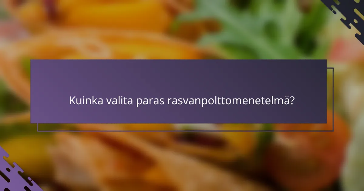 Kuinka valita paras rasvanpolttomenetelmä?