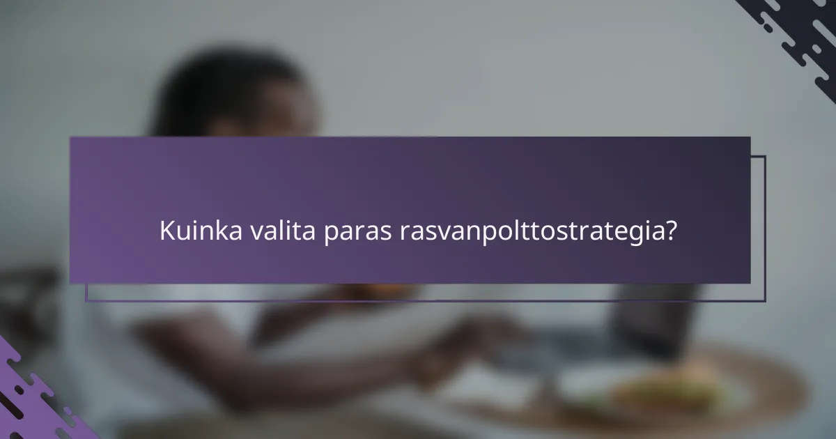 Kuinka valita paras rasvanpolttostrategia?