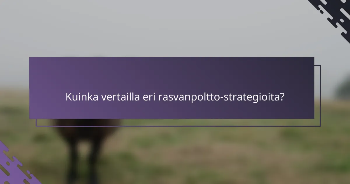 Kuinka vertailla eri rasvanpoltto-strategioita?