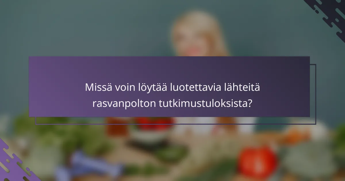 Missä voin löytää luotettavia lähteitä rasvanpolton tutkimustuloksista?