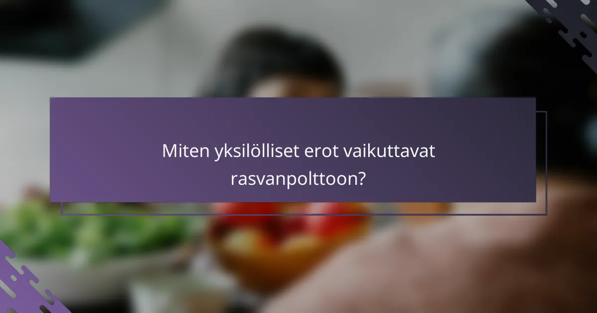 Miten yksilölliset erot vaikuttavat rasvanpolttoon?