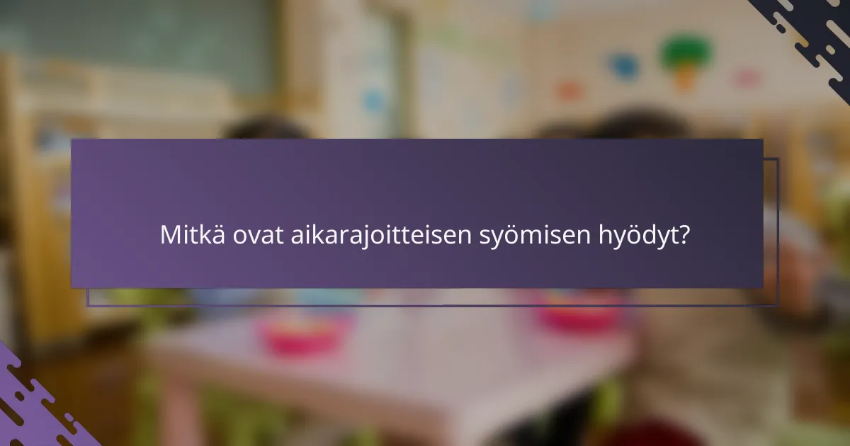 Mitkä ovat aikarajoitteisen syömisen hyödyt?