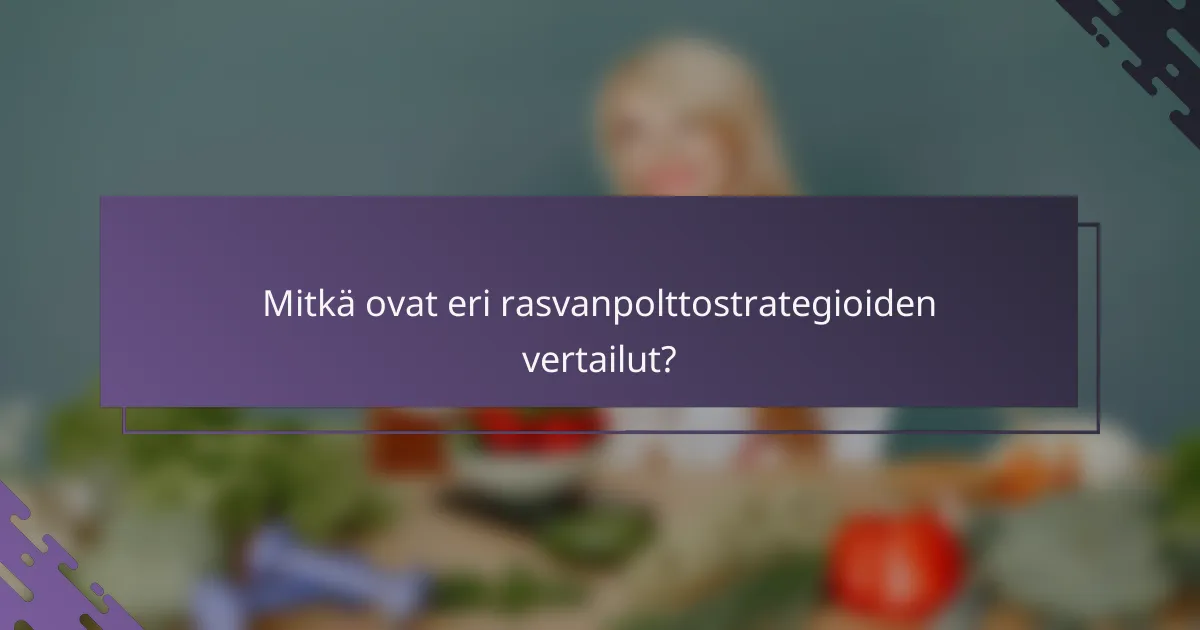 Mitkä ovat eri rasvanpolttostrategioiden vertailut?