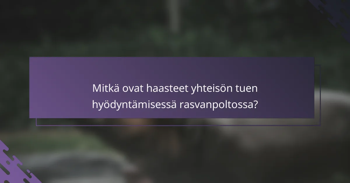 Mitkä ovat haasteet yhteisön tuen hyödyntämisessä rasvanpoltossa?