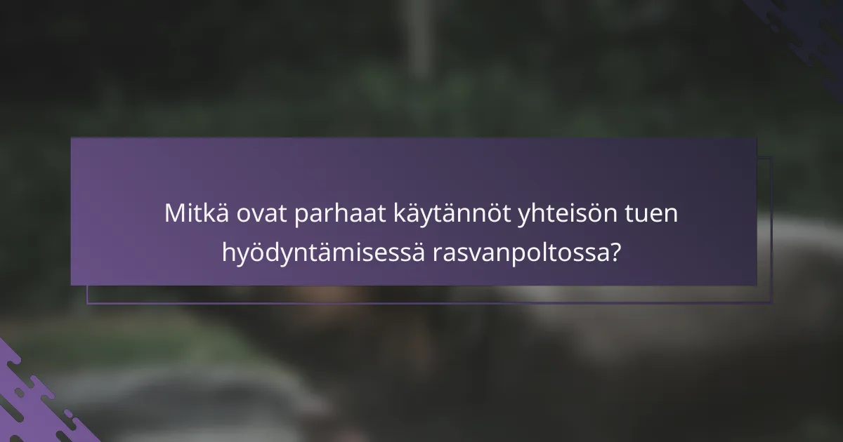 Mitkä ovat parhaat käytännöt yhteisön tuen hyödyntämisessä rasvanpoltossa?