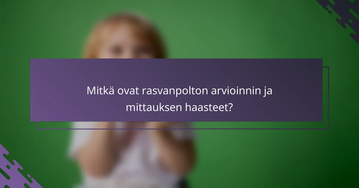 Mitkä ovat rasvanpolton arvioinnin ja mittauksen haasteet?