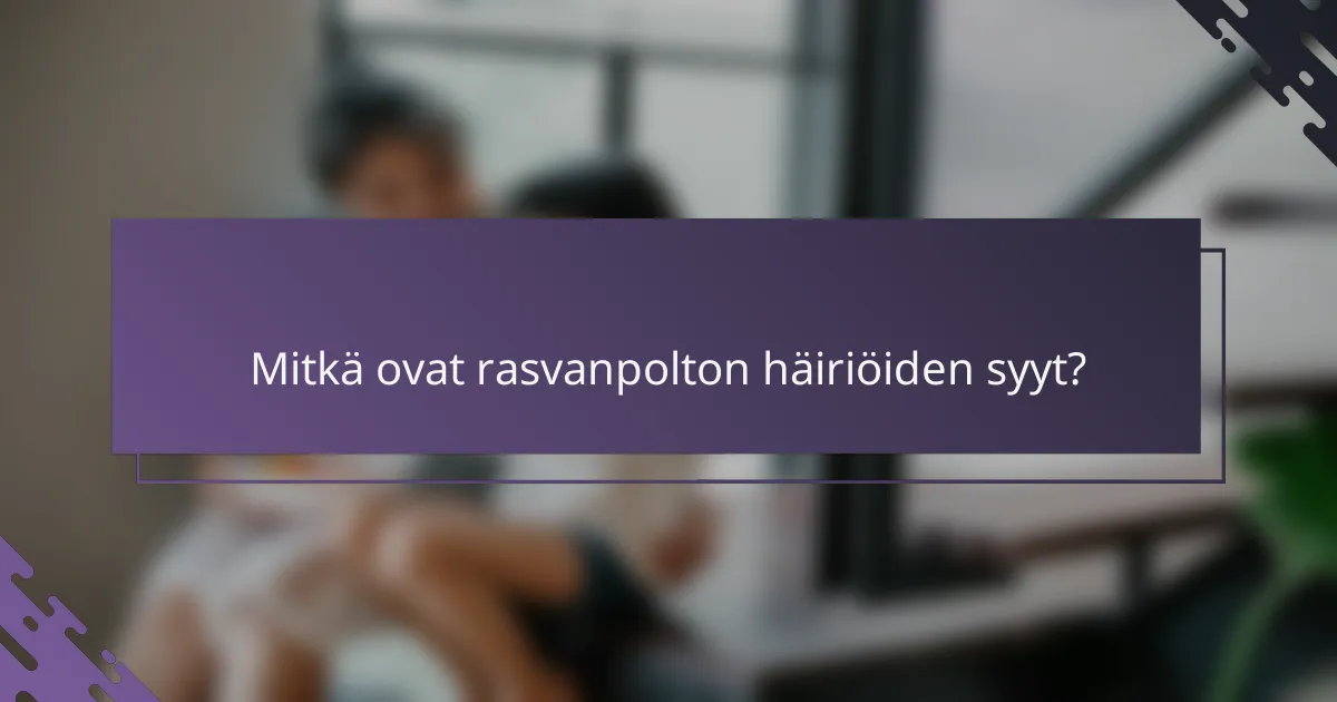 Mitkä ovat rasvanpolton häiriöiden syyt?