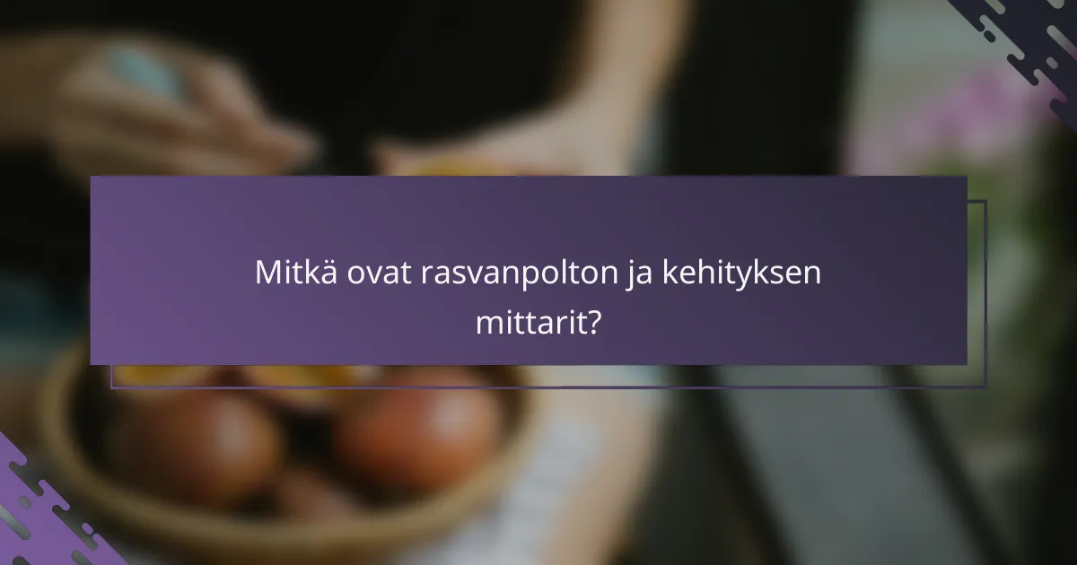 Mitkä ovat rasvanpolton ja kehityksen mittarit?