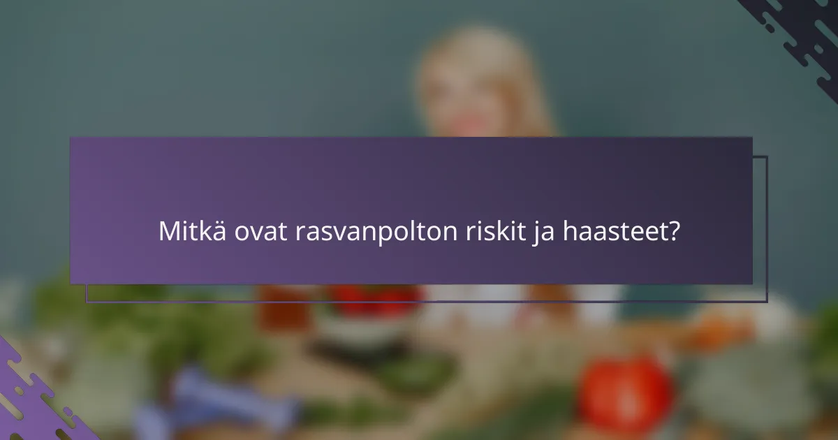 Mitkä ovat rasvanpolton riskit ja haasteet?