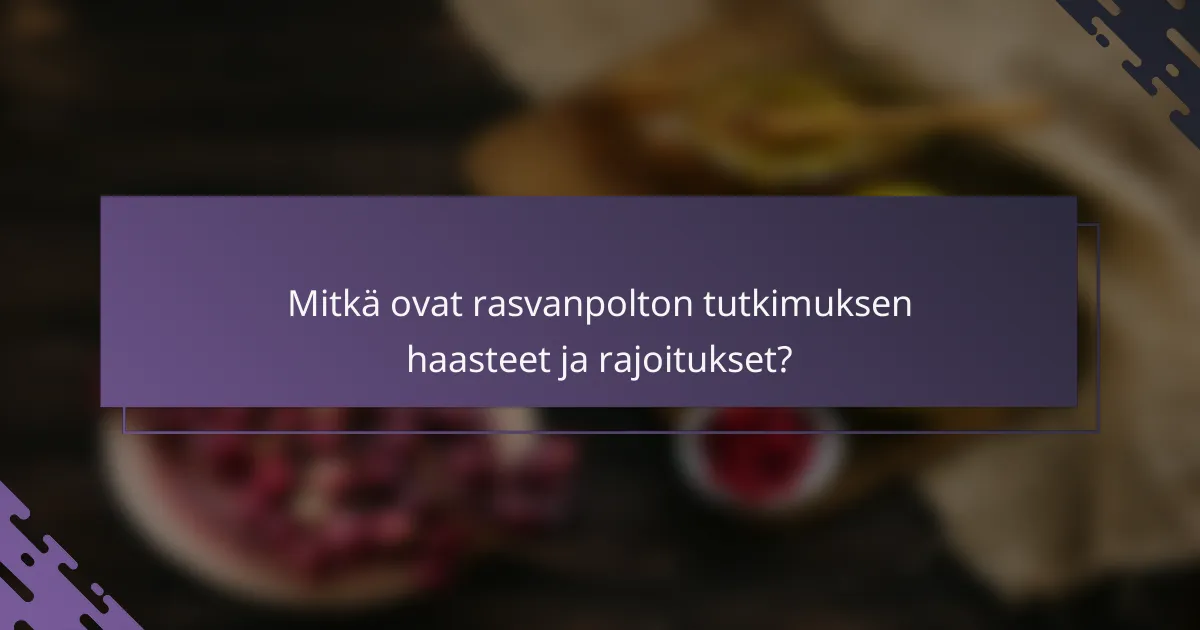 Mitkä ovat rasvanpolton tutkimuksen haasteet ja rajoitukset?