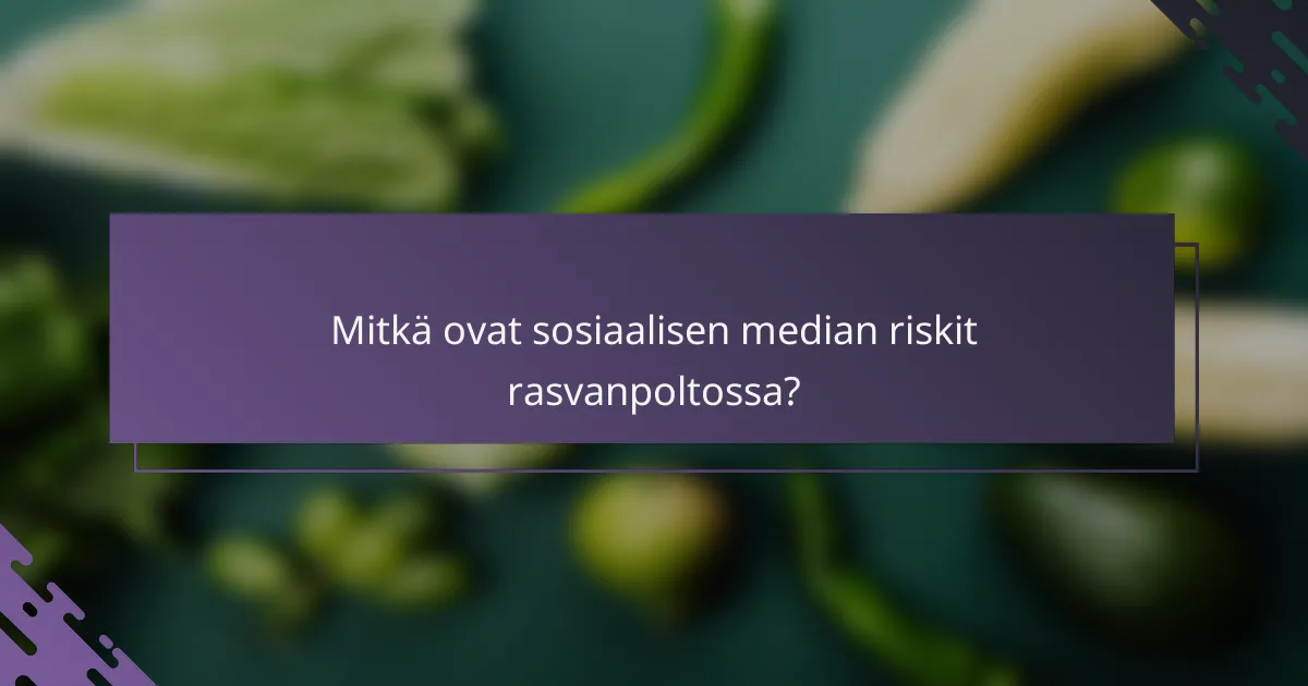 Mitkä ovat sosiaalisen median riskit rasvanpoltossa?