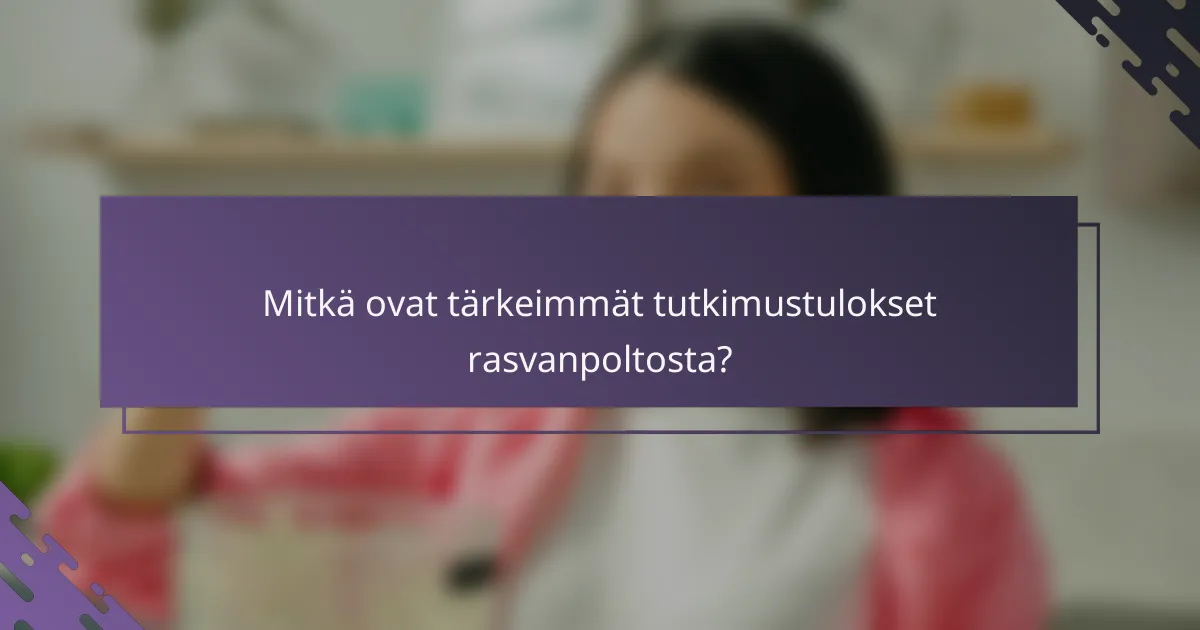 Mitkä ovat tärkeimmät tutkimustulokset rasvanpoltosta?