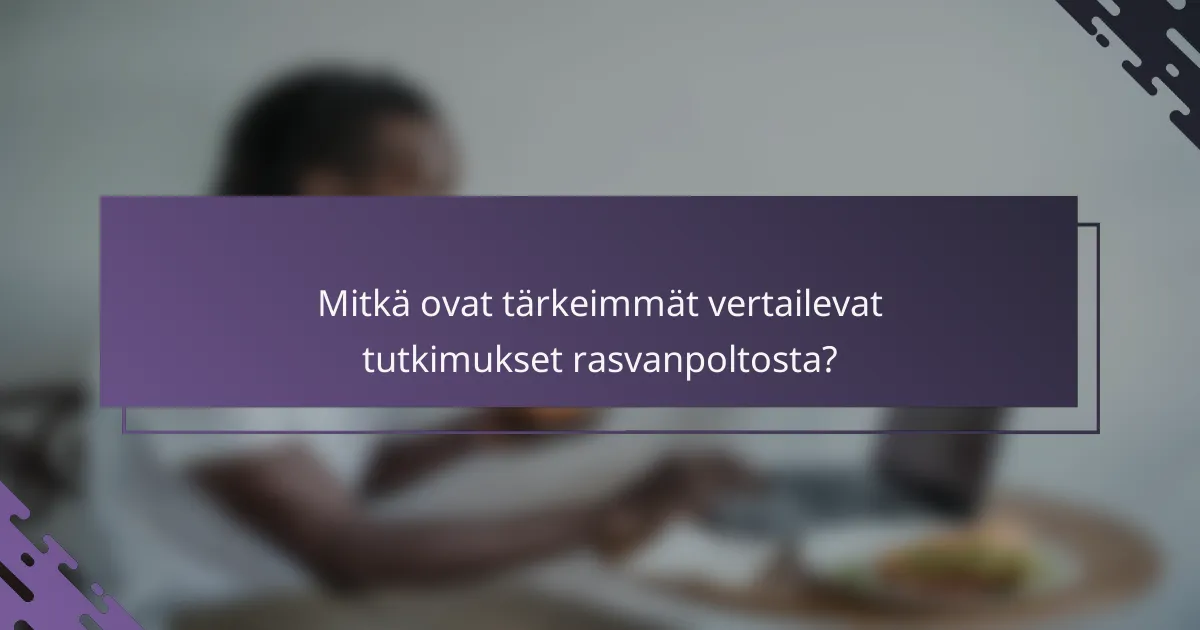 Mitkä ovat tärkeimmät vertailevat tutkimukset rasvanpoltosta?