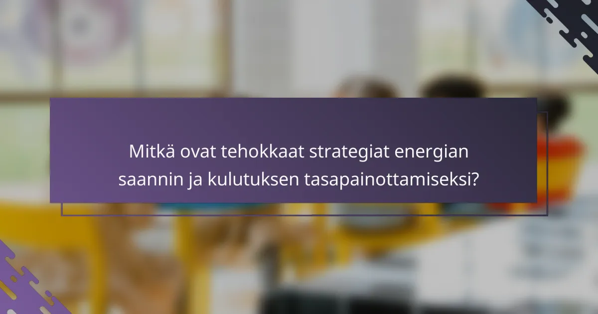 Mitkä ovat tehokkaat strategiat energian saannin ja kulutuksen tasapainottamiseksi?
