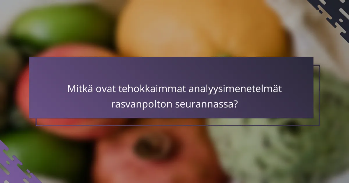 Mitkä ovat tehokkaimmat analyysimenetelmät rasvanpolton seurannassa?