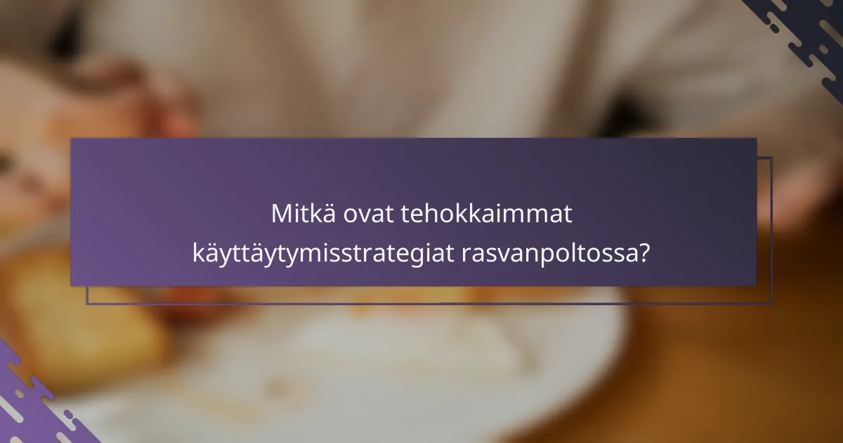Mitkä ovat tehokkaimmat käyttäytymisstrategiat rasvanpoltossa?