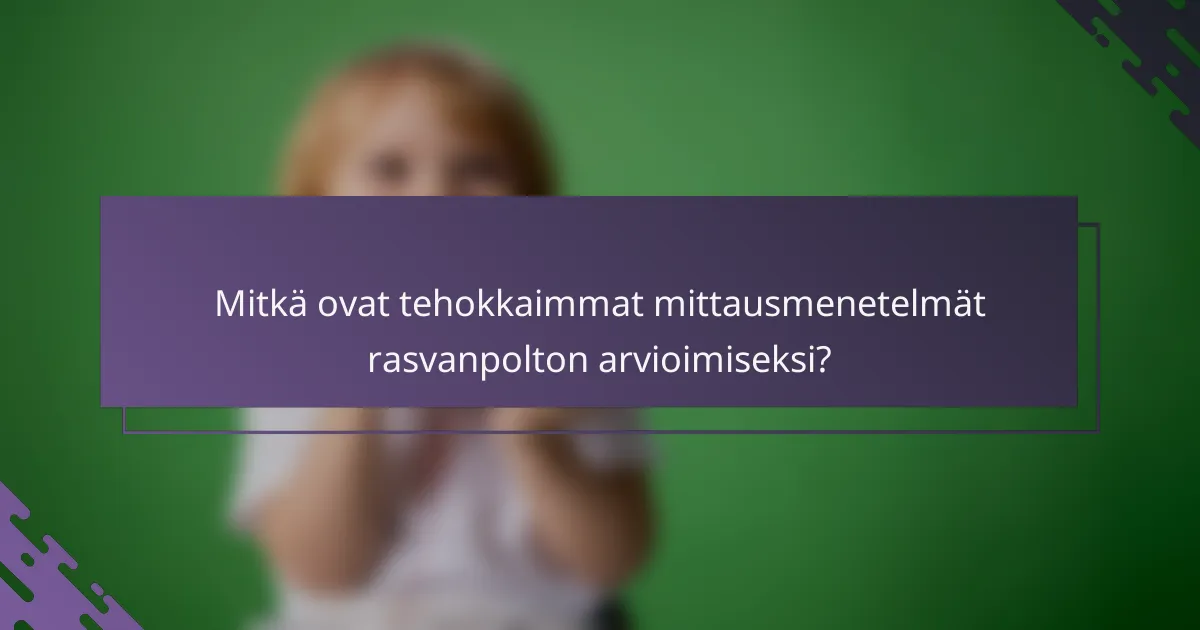 Mitkä ovat tehokkaimmat mittausmenetelmät rasvanpolton arvioimiseksi?
