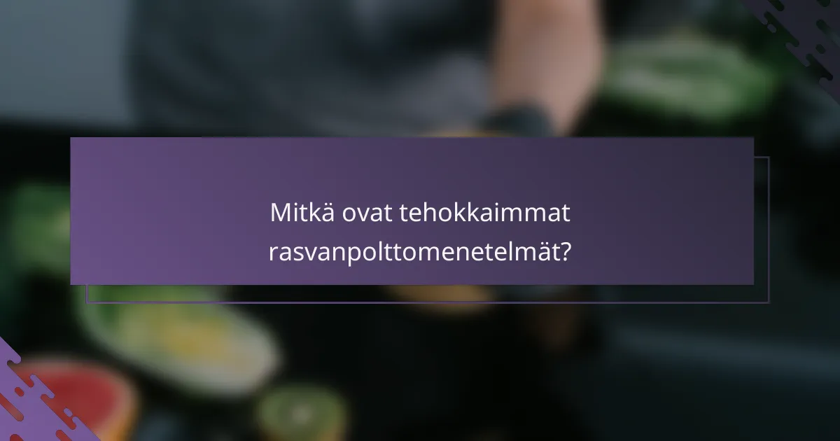 Mitkä ovat tehokkaimmat rasvanpolttomenetelmät?