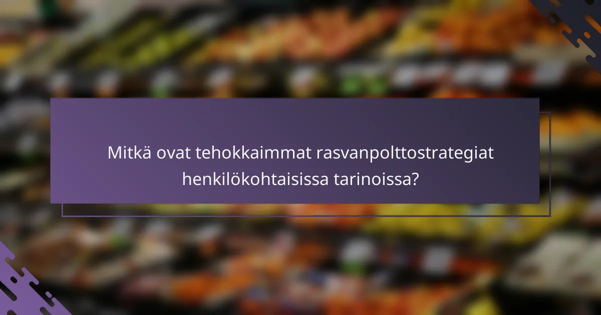 Mitkä ovat tehokkaimmat rasvanpolttostrategiat henkilökohtaisissa tarinoissa?