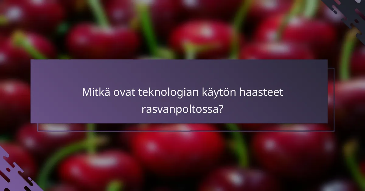 Mitkä ovat teknologian käytön haasteet rasvanpoltossa?