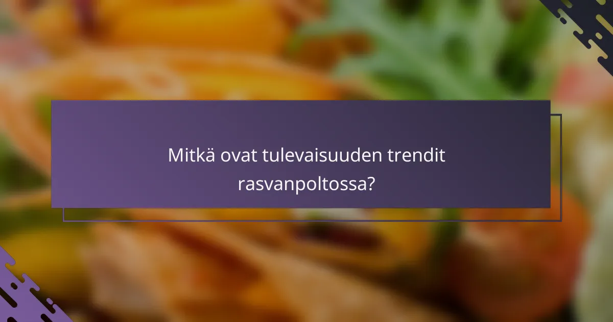 Mitkä ovat tulevaisuuden trendit rasvanpoltossa?