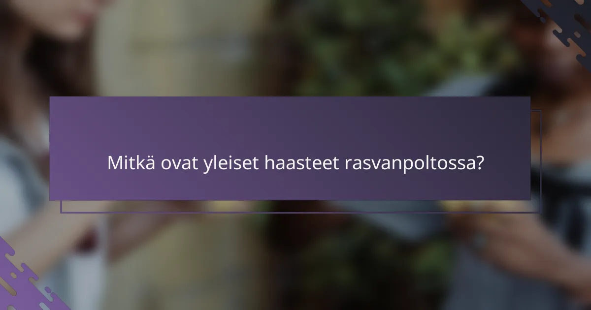 Mitkä ovat yleiset haasteet rasvanpoltossa?