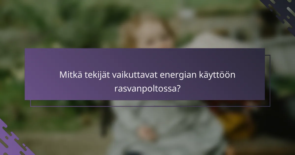 Mitkä tekijät vaikuttavat energian käyttöön rasvanpoltossa?