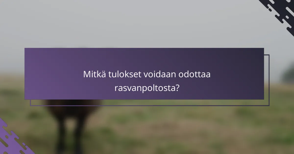Mitkä tulokset voidaan odottaa rasvanpoltosta?