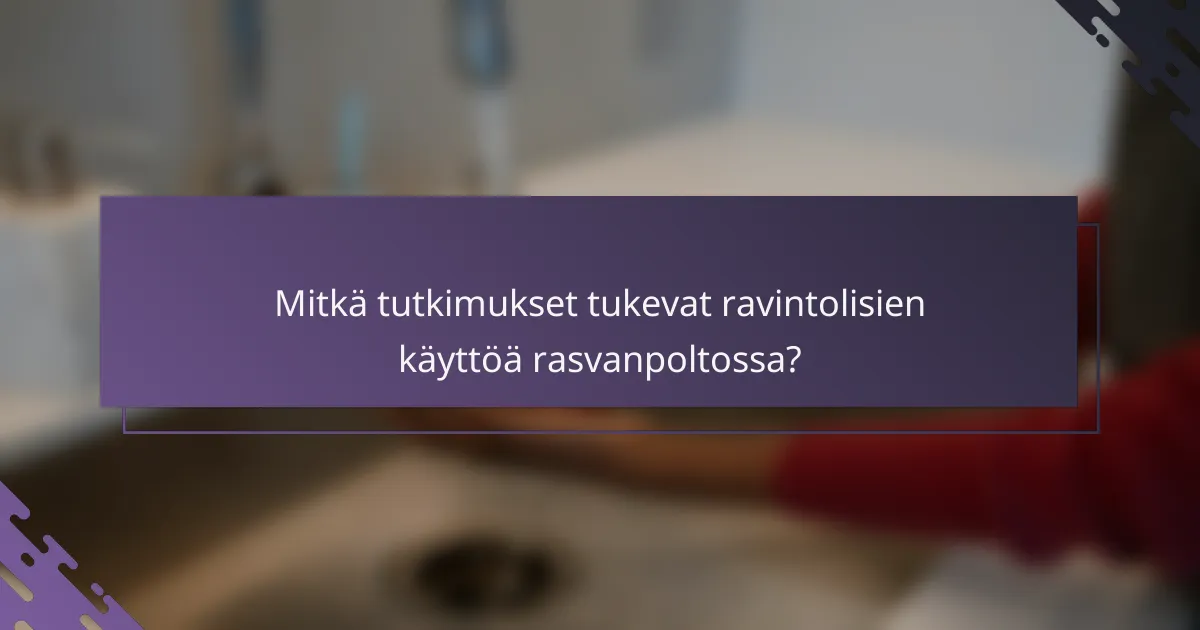 Mitkä tutkimukset tukevat ravintolisien käyttöä rasvanpoltossa?